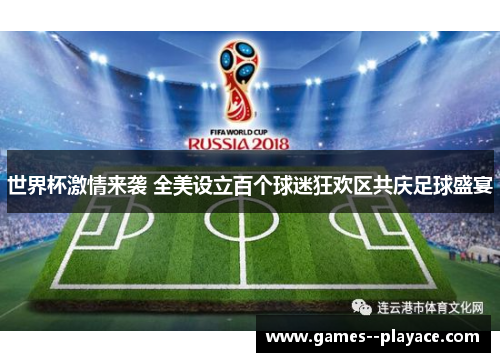 世界杯激情来袭 全美设立百个球迷狂欢区共庆足球盛宴 世界杯激情来袭 全美设立百个球迷狂欢区共庆足球盛宴