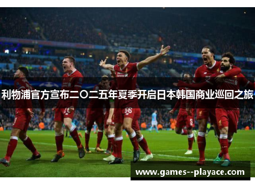 利物浦官方宣布二〇二五年夏季开启日本韩国商业巡回之旅 利物浦官方宣布二〇二五年夏季开启日本韩国商业巡回之旅