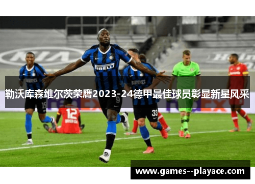 勒沃库森维尔茨荣膺2023-24德甲最佳球员彰显新星风采 勒沃库森维尔茨荣膺2023-24德甲最佳球员彰显新星风采