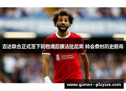 吉达联合正式签下利物浦后腰法比尼奥 转会费创历史新高 吉达联合正式签下利物浦后腰法比尼奥 转会费创历史新高